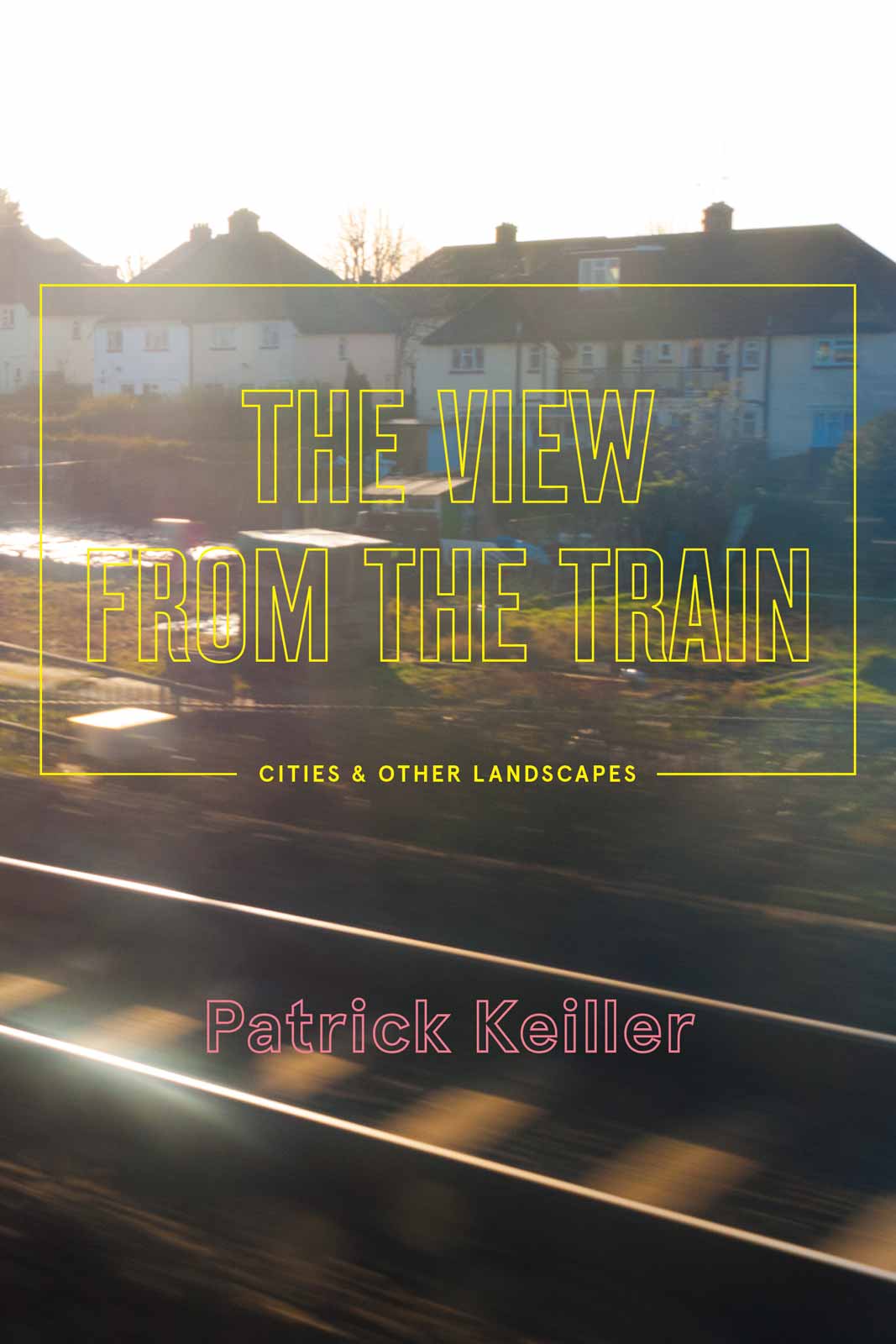 Cover of book The View of the Train: Cities & Other Landscapes by Patrick Keiller